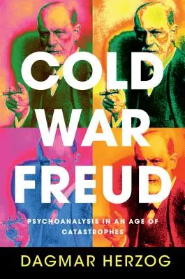 Cold War Freud: Psihanaliza într-o epocă a catastrofelor - Cold War Freud: Psychoanalysis in an Age of Catastrophes