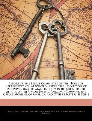 Raportul comitetului restrâns al Camerei Reprezentanților, numit în temeiul rezoluției din 6 ianuarie 1873: pentru a face investigații în legătură cu - Report of the Select Committee of the House of Representatives, Appointed Under the Resolution of January 6, 1873: To Make Inquiry in Relation to the