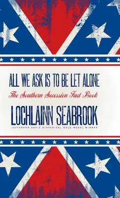 Tot ce cerem este să fim lăsați singuri: The Southern Secession Fact Book - All We Ask is to be Let Alone: The Southern Secession Fact Book