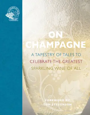Despre șampanie: O tapiserie de povești pentru a sărbători cel mai mare vin spumant din toate... - On Champagne: A Tapestry of Tales to Celebrate the Greatest Sparkling Wine of All...