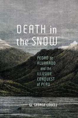 Moarte în zăpadă: Pedro de Alvarado și cucerirea iluzorie a Peru - Death in the Snow: Pedro de Alvarado and the Illusive Conquest of Peru