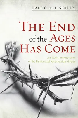 A venit sfârșitul veacurilor: O interpretare timpurie a patimilor și a învierii lui Iisus - The End of the Ages Has Come: An Early Interpretation of the Passion and Resurrection of Jesus