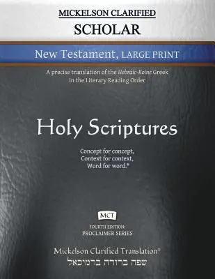Mickelson Clarified Scholar New Testament Large Print, MCT: O traducere mai precisă a textului grecesc ebraic-coinic în ordinea de lectură literară - Mickelson Clarified Scholar New Testament Large Print, MCT: A precise translation of the Hebraic-Koine Greek in the Literary Reading Order
