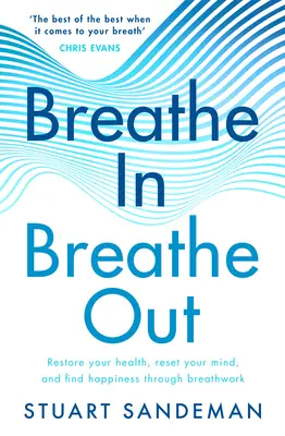 Inspiră, expiră: Restaurați-vă sănătatea, resetați-vă mintea și găsiți fericirea prin respirație - Breathe In, Breathe Out: Restore Your Health, Reset Your Mind and Find Happiness Through Breathwork