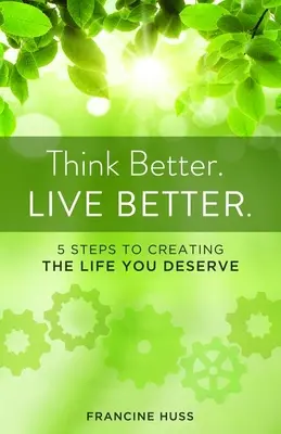 Gândește mai bine. Trăiți mai bine: 5 pași pentru a vă crea viața pe care o meritați - Think Better. Live Better.: 5 Steps to Create the Life You Deserve