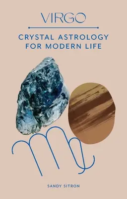 Fecioară: Astrologie cu cristale pentru o viață modernă - Virgo: Crystal Astrology for Modern Life
