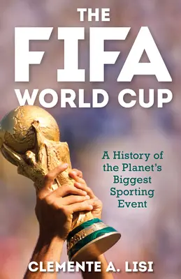 Cupa Mondială Fifa: O istorie a celui mai mare eveniment sportiv al planetei - The Fifa World Cup: A History of the Planet's Biggest Sporting Event