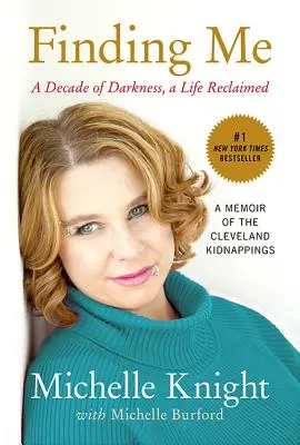 Găsirea mea: Un deceniu de întuneric, o viață recuperată: O memorie a răpirii din Cleveland - Finding Me: A Decade of Darkness, a Life Reclaimed: A Memoir of the Cleveland Kidnappings