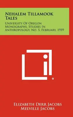 Nehalem Tillamook Tales: University of Oregon Monographs, Studii în antropologie, nr. 5, februarie 1959 - Nehalem Tillamook Tales: University of Oregon Monographs, Studies in Anthropology, No. 5, February, 1959