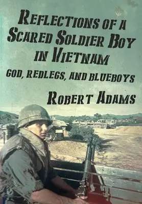 Reflecțiile unui soldățel speriat în Vietnam: Dumnezeu, Redlegs și Blueboys - Reflections of a Scared Soldier Boy in Vietnam: God, Redlegs, and Blueboys