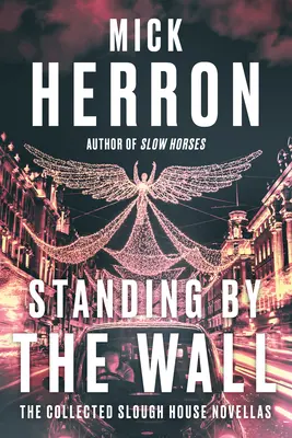 În picioare lângă zid: Colecția de nuvele Slough House - Standing by the Wall: The Collected Slough House Novellas