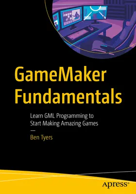 Gamemaker Fundamentals: Învățați programarea Gml pentru a începe să creați jocuri uimitoare - Gamemaker Fundamentals: Learn Gml Programming to Start Making Amazing Games