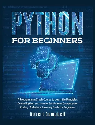 Python pentru începători: Un curs rapid de programare pentru a învăța principiile din spatele Python și cum să vă configurați computerul pentru codificare. O mașină - Python for Beginners: A Programming Crash Course to Learn the Principles Behind Python and How to Set Up Your Computer for Coding. A Machine