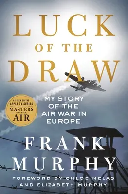 Luck of the Draw: Povestea mea despre războiul aerian din Europa - Luck of the Draw: My Story of the Air War in Europe