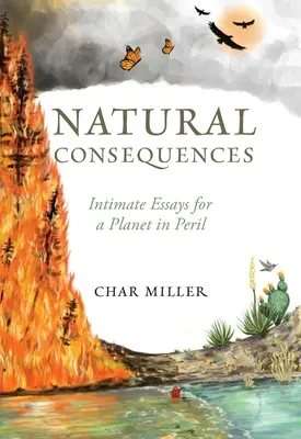 Consecințe naturale: Eseuri intime pentru o planetă în pericol - Natural Consequences: Intimate Essays for a Planet in Peril