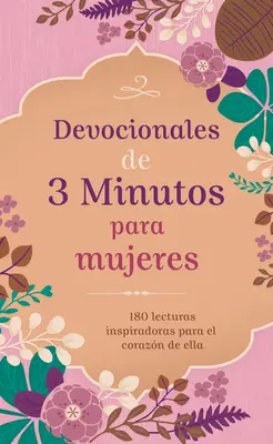 Devoționale de 3 Minutos Para Mujeres: 180 Lecturas Inspiradoras Para El Corazn de Ella - Devocionales de 3 Minutos Para Mujeres: 180 Lecturas Inspiradoras Para El Corazn de Ella