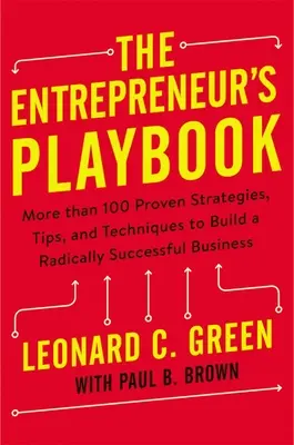 The Entrepreneur's Playbook: More Than 100 Proven Strategies, Tips, and Techniques to Build a Radically Successful Business (Peste 100 de strategii, sfaturi și tehnici dovedite pentru a construi o afacere radical de succes) - The Entrepreneur's Playbook: More Than 100 Proven Strategies, Tips, and Techniques to Build a Radically Successful Business