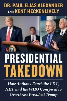 Presidential Takedown: Cum au conspirat Anthony Fauci, CDC, Nih și Who pentru a-l răsturna pe președintele Trump - Presidential Takedown: How Anthony Fauci, the CDC, Nih, and the Who Conspired to Overthrow President Trump