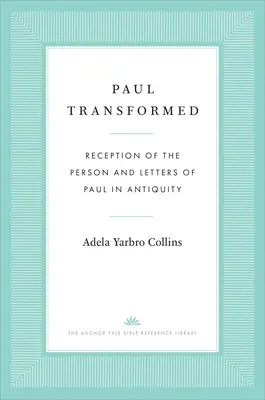Paul transformat: Receptarea persoanei și a scrisorilor lui Pavel în Antichitate - Paul Transformed: Reception of the Person and Letters of Paul in Antiquity