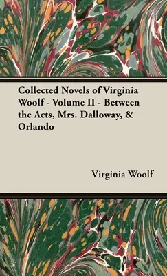 Colecția de romane ale Virginiei Woolf - Volumul II - Între acte, Doamna Dalloway, & Orlando - Collected Novels of Virginia Woolf - Volume II - Between the Acts, Mrs. Dalloway, & Orlando
