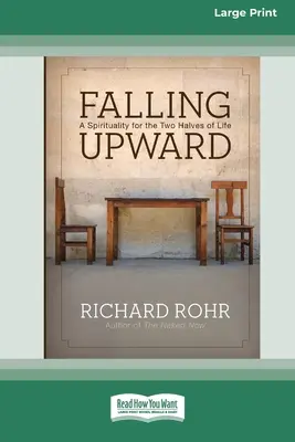Falling Upward: O spiritualitate pentru cele două jumătăți ale vieții (Large Print 16 Pt Edition) - Falling Upward: A Spirituality for the Two Halves of Life (Large Print 16 Pt Edition)