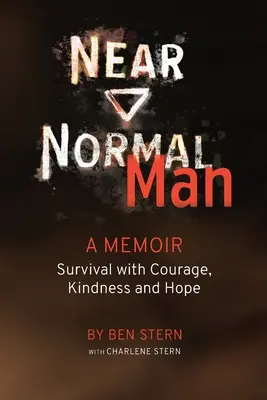 Near Normal Man: Supraviețuire cu curaj, bunătate și speranță - Near Normal Man: Survival with Courage, Kindness and Hope