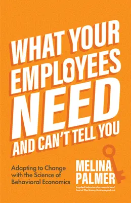 Ce au nevoie angajații tăi și nu-ți pot spune: Adapting to Change with the Science of Behavioral Economics (Change Management Book) - What Your Employees Need and Can't Tell You: Adapting to Change with the Science of Behavioral Economics (Change Management Book)