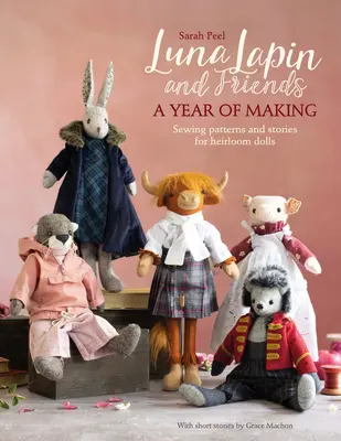 Luna Lapin și prietenii, un an de creație: Sewing Patterns and Stories from Luna's Little World (Modele de cusut și povești din mica lume a Lunei) - Luna Lapin and Friends, a Year of Making: Sewing Patterns and Stories from Luna's Little World