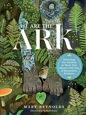 We Are the Ark: Readucerea grădinilor noastre la adevărata lor natură prin acte de bunătate restauratoare - We Are the Ark: Returning Our Gardens to Their True Nature Through Acts of Restorative Kindness
