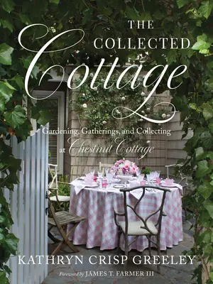 The Collected Cottage: Grădinărit, adunări și colecționare la Chestnut Cottage - The Collected Cottage: Gardening, Gatherings, and Collecting at Chestnut Cottage