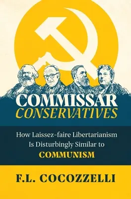 Conservatorii comisari: Cum libertarianismul Laissez-faire este îngrijorător de asemănător cu comunismul - Commissar Conservatives: How Laissez-faire Libertarianism Is Disturbingly Similar to Communism