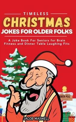Glume de Crăciun atemporale pentru oamenii în vârstă: O carte de glume pentru seniori pentru sănătatea creierului și râsete la masă - Timeless Christmas Jokes For Older Folks: A Joke Book For Seniors for Brain Fitness and Dinner Table Laughing Fits