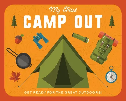 Prima mea tabără: Pregătește-te pentru marea viață în aer liber - My First Campout: Get Ready for the Great Outdoors