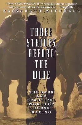 Three Strides Before the Wire: Lumea întunecată și frumoasă a curselor de cai - Three Strides Before the Wire: The Dark and Beautiful World of Horse Racing