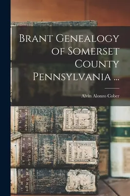 Genealogia Brant din comitatul Somerset Pennsylvania ... - Brant Genealogy of Somerset County Pennsylvania ...