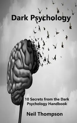 Psihologia întunecată: 10 secrete din manualul de psihologie întunecată - Dark Psychology: 10 Secrets from the Dark Psychology Handbook