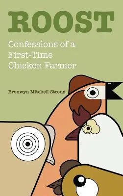 Roost: Confesiunile unui crescător de găini debutant - Roost: Confessions of a First-Time Chicken Farmer