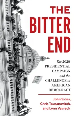 The Bitter End: The 2020 Presidential Campaign and the Challenge to American Democracy (Campania prezidențială din 2020 și provocarea democrației americane) - The Bitter End: The 2020 Presidential Campaign and the Challenge to American Democracy