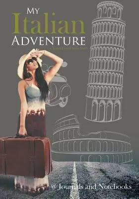 Aventura mea italiană- Un jurnal de călătorie despre Italia - My Italian Adventure- A Travel Journal about Italy