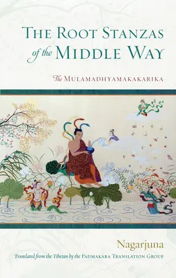 Stanza rădăcină a Căii de mijloc: Mulamadhyamakakarika - The Root Stanzas of the Middle Way: The Mulamadhyamakakarika