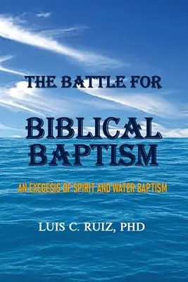 Bătălia pentru botezul biblic: O exegeză a botezului în apă și în duh - The Battle For Biblical Baptism: An Exegesis Of Spirit and Water Baptism