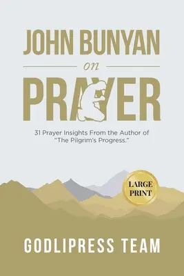 John Bunyan despre rugăciune: 31 de idei de rugăciune de la autorul cărții The Pilgrim's Progress. (TIPĂRIT PE SCARĂ LARGĂ) - John Bunyan on Prayer: 31 Prayer Insights From the Author of The Pilgrim's Progress. (LARGE PRINT)