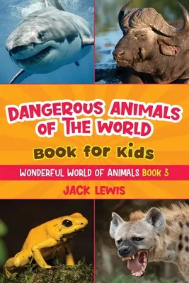 Cartea animalelor periculoase din lume pentru copii: Fotografii uimitoare și fapte feroce despre cele mai mortale animale de pe planetă! - Dangerous Animals of the World Book for Kids: Astonishing photos and fierce facts about the deadliest animals on the planet!