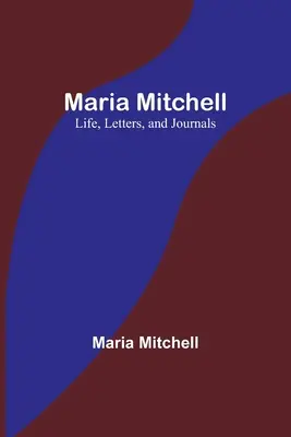 Maria Mitchell: Viață, scrisori și jurnale - Maria Mitchell: Life, Letters, and Journals