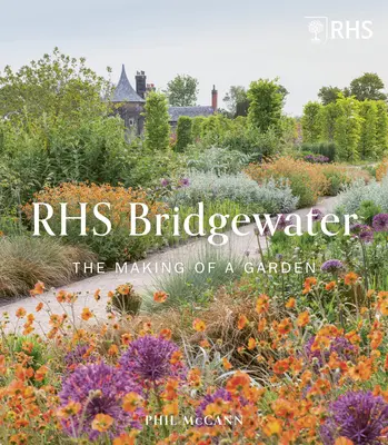 Rhs Garden Bridgewater: Crearea unei grădini: The Making of a Garden - Rhs Garden Bridgewater: The Making of a Garden