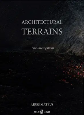Aires Mateus Teritorii arhitecturale: Cinci investigații - Aires Mateus Architectural Terrains: Five Investigations