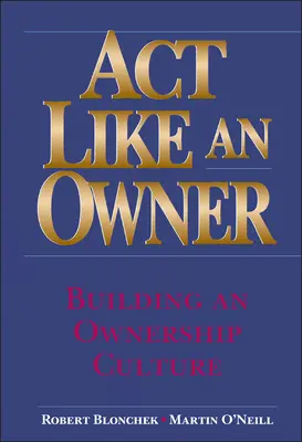 Acționați ca un proprietar: Construirea unei culturi a proprietății - ACT Like an Owner: Building an Ownership Culture