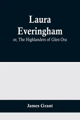 Laura Everingham; sau, The Highlanders of Glen Ora - Laura Everingham; or, The Highlanders of Glen Ora