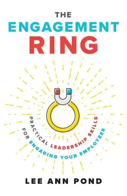 Inelul de logodnă: Abilități practice de leadership pentru angajarea angajaților dvs. - The Engagement Ring: Practical Leadership Skills for Engaging Your Employees