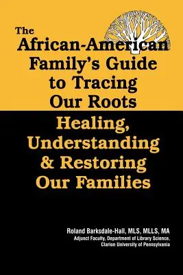 Ghidul familiei afro-americane pentru urmărirea rădăcinilor noastre - The African American Family's Guide to Tracing Our Roots